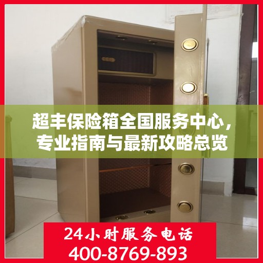 超丰保险箱全国服务中心，专业指南与最新攻略总览