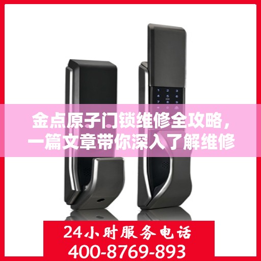 金点原子门锁维修全攻略，一篇文章带你深入了解维修细节