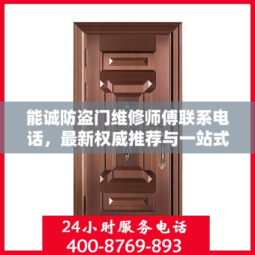 能诚防盗门维修师傅联系电话，最新权威推荐与一站式服务