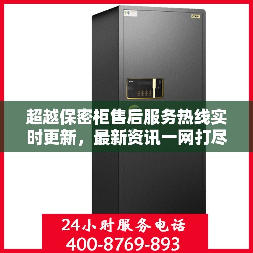 超越保密柜售后服务热线实时更新，最新资讯一网打尽