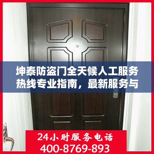 坤泰防盗门全天候人工服务热线专业指南，最新服务与支持攻略
