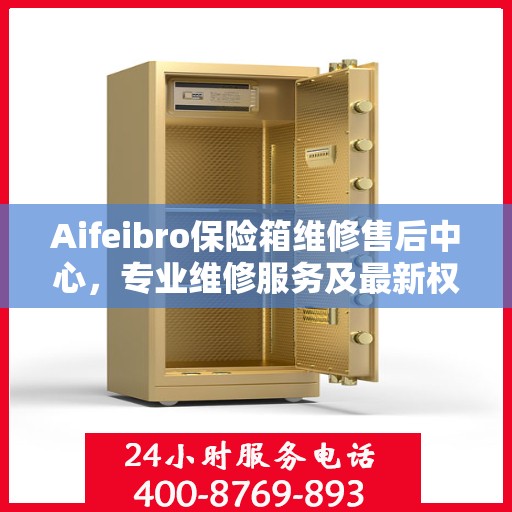 Aifeibro保险箱维修售后中心，专业维修服务及最新权威推荐指南