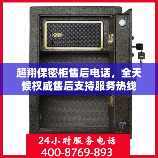 超翔保密柜售后电话，全天候权威售后支持服务热线