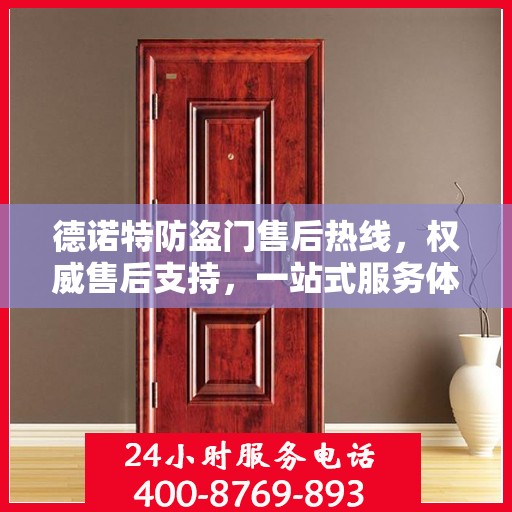 德诺特防盗门售后热线，权威售后支持，一站式服务体验