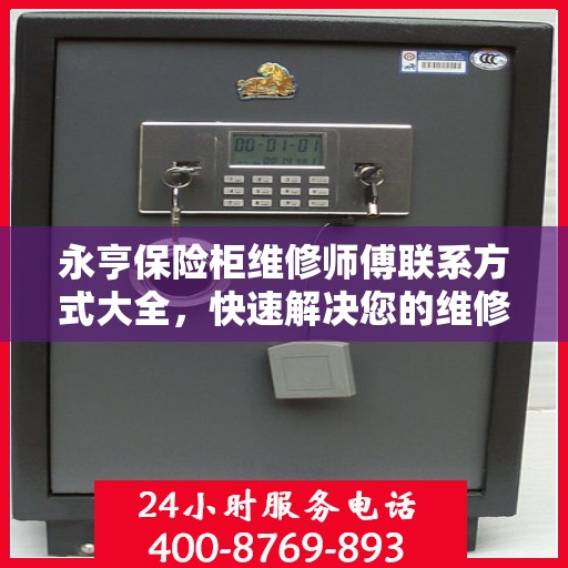 永亨保险柜维修师傅联系方式大全，快速解决您的维修需求！