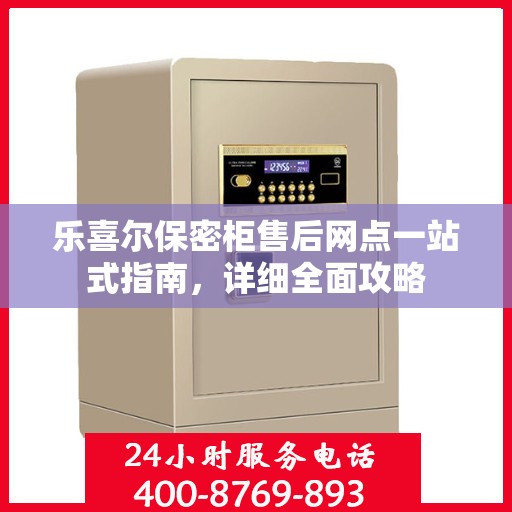 乐喜尔保密柜售后网点一站式指南，详细全面攻略