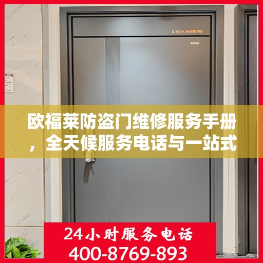 欧福莱防盗门维修服务手册，全天候服务电话与一站式解决方案