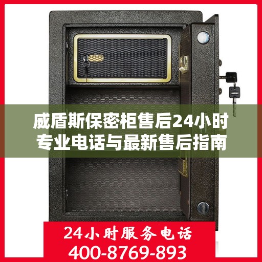 威盾斯保密柜售后24小时专业电话与最新售后指南