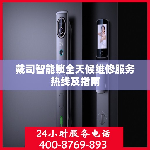 戴司智能锁全天候维修服务热线及指南