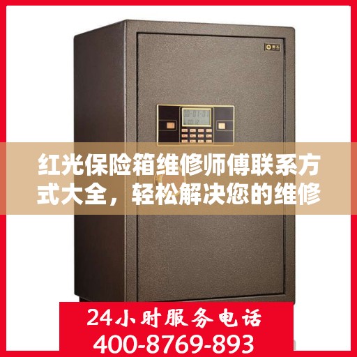 红光保险箱维修师傅联系方式大全，轻松解决您的维修难题