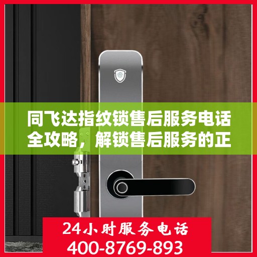 同飞达指纹锁售后服务电话全攻略，解锁售后服务的正确姿势