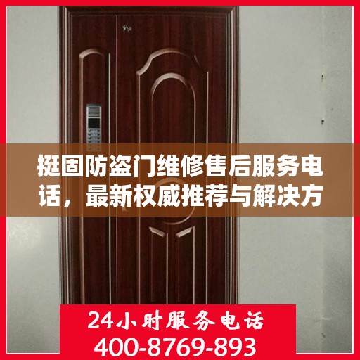 挺固防盗门维修售后服务电话，最新权威推荐与解决方案