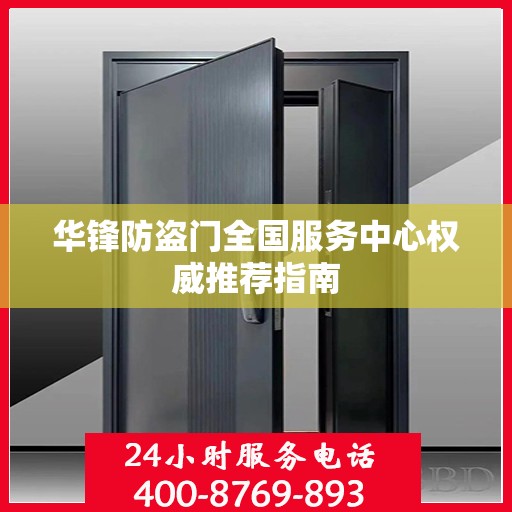 华锋防盗门全国服务中心权威推荐指南