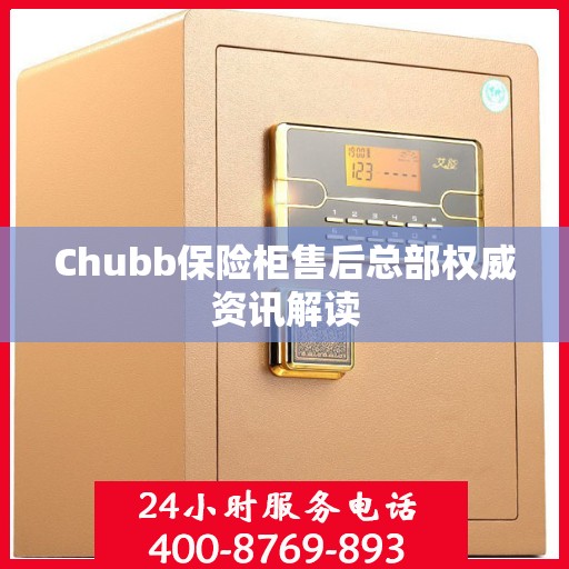 Chubb保险柜售后总部权威资讯解读