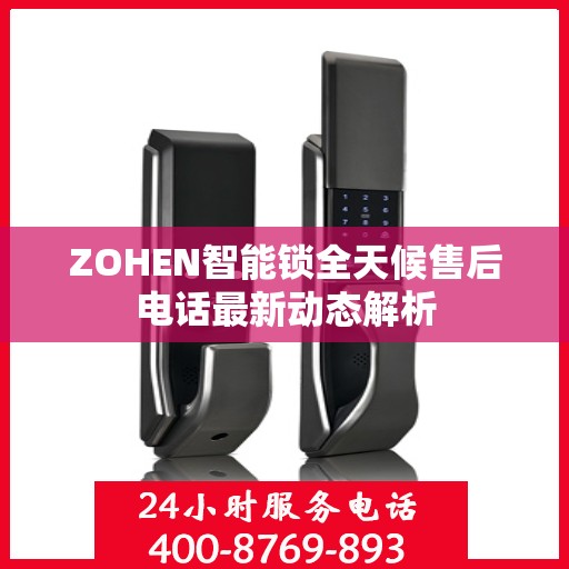 ZOHEN智能锁全天候售后电话最新动态解析