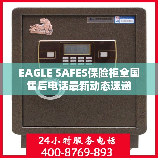 EAGLE SAFES保险柜全国售后电话最新动态速递