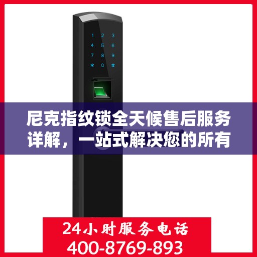 尼克指纹锁全天候售后服务详解，一站式解决您的所有问题！
