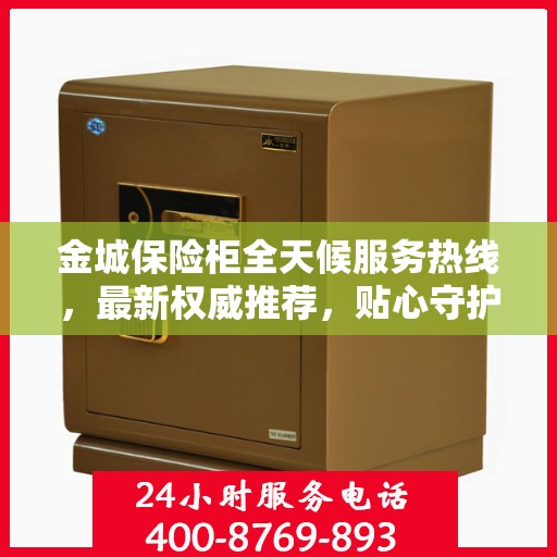 金城保险柜全天候服务热线，最新权威推荐，贴心守护您的安全需求