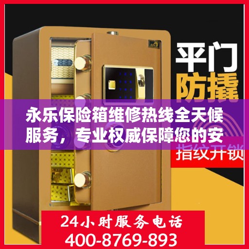 永乐保险箱维修热线全天候服务，专业权威保障您的安全需求