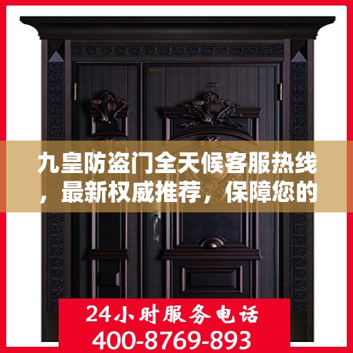 九皇防盗门全天候客服热线，最新权威推荐，保障您的安全之门