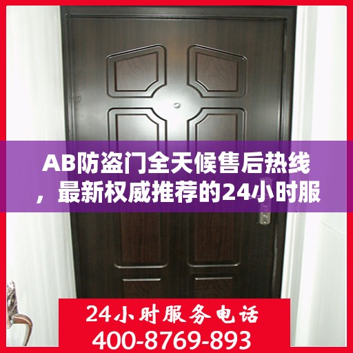 AB防盗门全天候售后热线，最新权威推荐的24小时服务电话