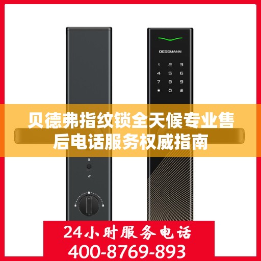 贝德弗指纹锁全天候专业售后电话服务权威指南