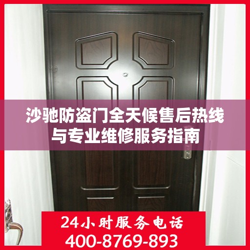 沙驰防盗门全天候售后热线与专业维修服务指南