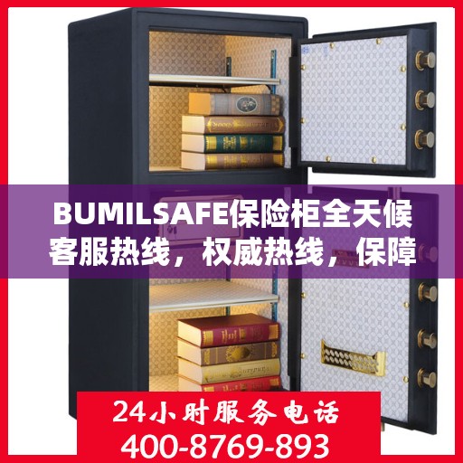 BUMILSAFE保险柜全天候客服热线，权威热线，保障您的安全需求随时响应