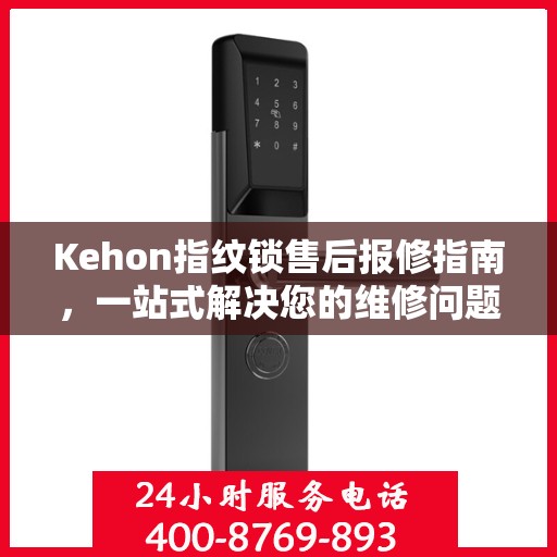 Kehon指纹锁售后报修指南，一站式解决您的维修问题