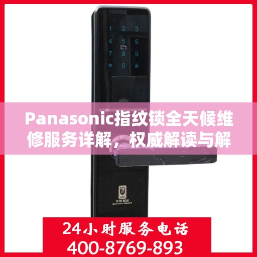 Panasonic指纹锁全天候维修服务详解，权威解读与解决方案