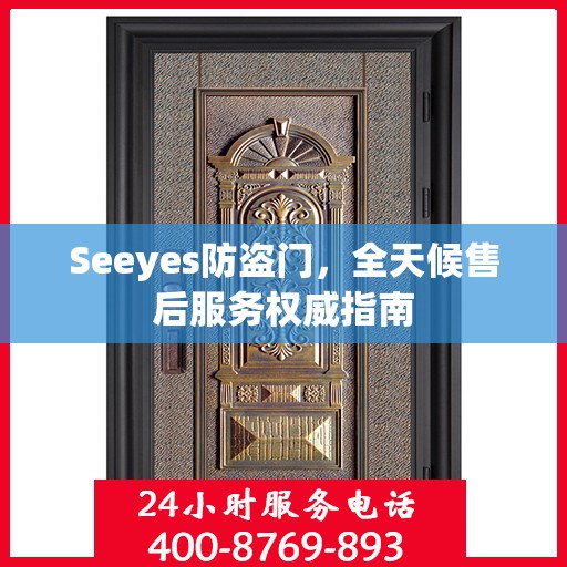 Seeyes防盗门，全天候售后服务权威指南