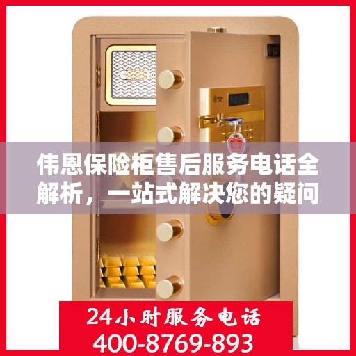 伟恩保险柜售后服务电话全解析，一站式解决您的疑问与需求