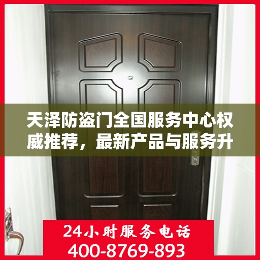 天泽防盗门全国服务中心权威推荐，最新产品与服务升级指南