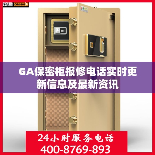 GA保密柜报修电话实时更新信息及最新资讯