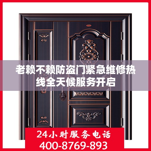 老赖不赖防盗门紧急维修热线全天候服务开启