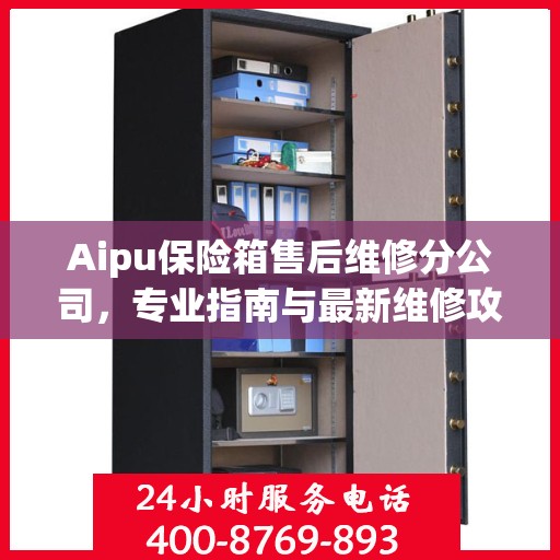 Aipu保险箱售后维修分公司，专业指南与最新维修攻略