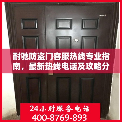 耐驰防盗门客服热线专业指南，最新热线电话及攻略分享