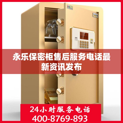 永乐保密柜售后服务电话最新资讯发布