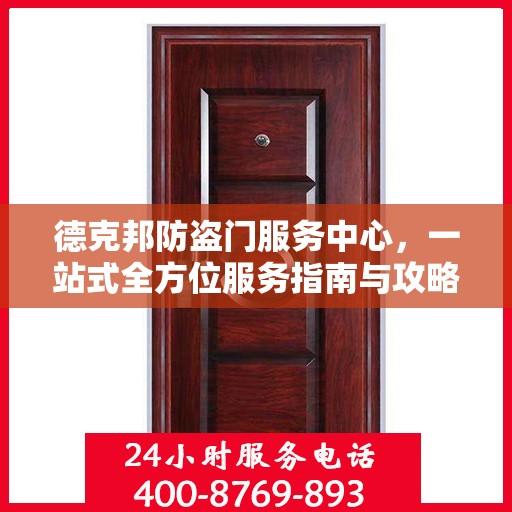 德克邦防盗门服务中心，一站式全方位服务指南与攻略