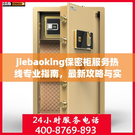 jiebaoking保密柜服务热线专业指南，最新攻略与实用指南