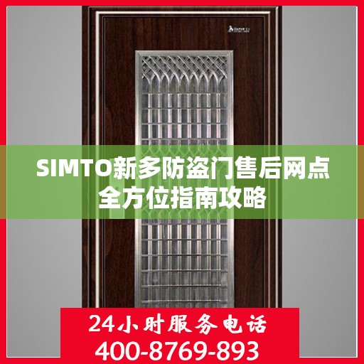 SIMTO新多防盗门售后网点全方位指南攻略