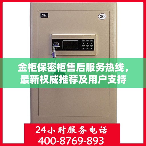 金柜保密柜售后服务热线，最新权威推荐及用户支持