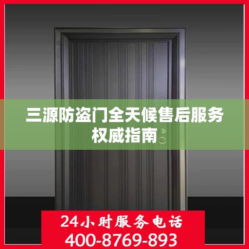 三源防盗门全天候售后服务权威指南