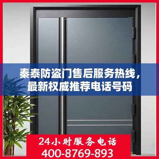 秦泰防盗门售后服务热线，最新权威推荐电话号码
