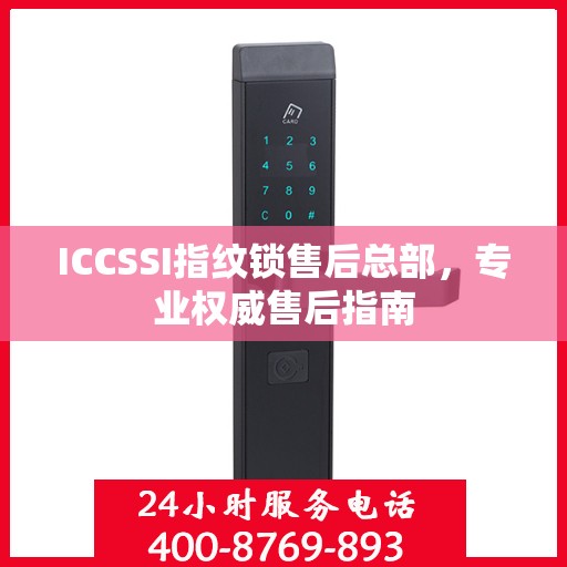 ICCSSI指纹锁售后总部，专业权威售后指南