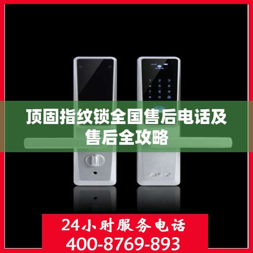 顶固指纹锁全国售后电话及售后全攻略