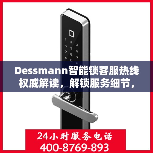 Dessmann智能锁客服热线权威解读，解锁服务细节，专业解答您的疑问