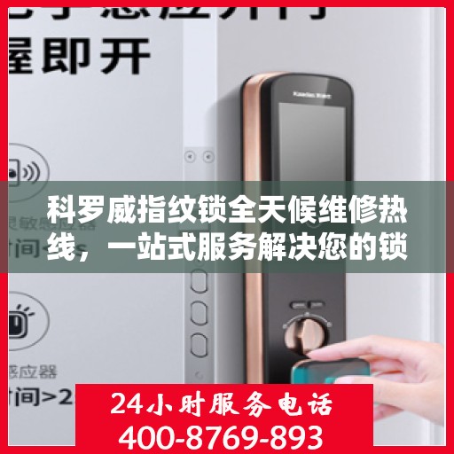 科罗威指纹锁全天候维修热线，一站式服务解决您的锁事烦恼