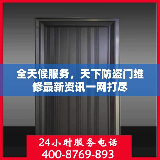 全天候服务，天下防盗门维修最新资讯一网打尽