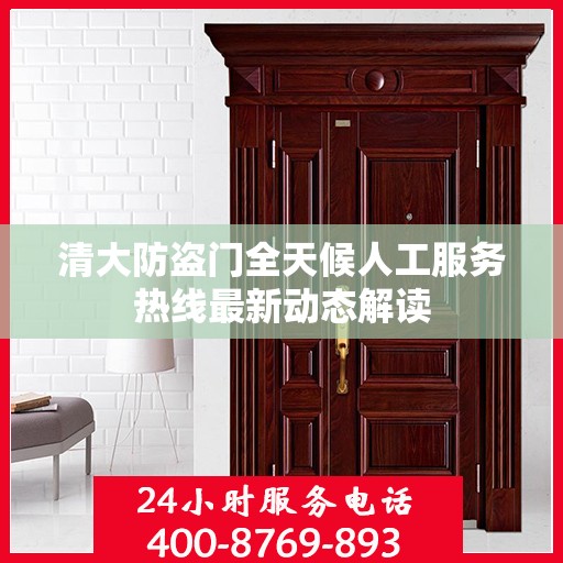 清大防盗门全天候人工服务热线最新动态解读